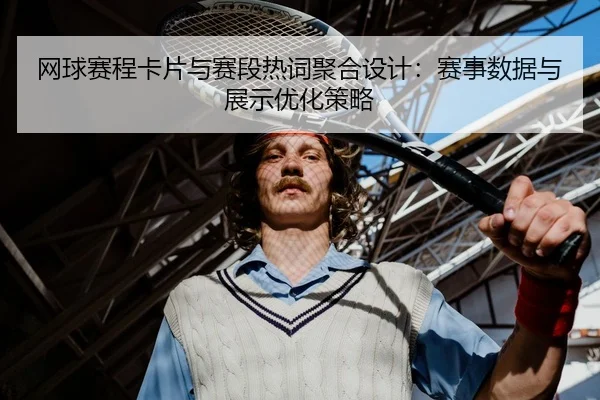 网球赛程卡片与赛段热词聚合设计：赛事数据与展示优化策略